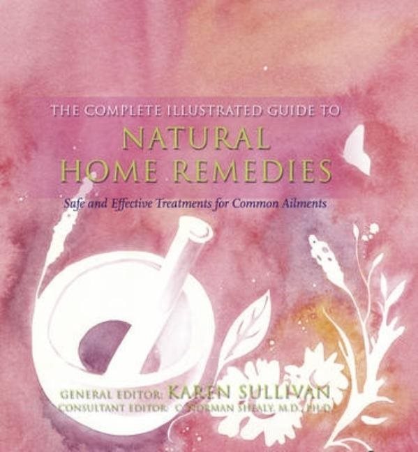 Complete Illustrated Guide To Natural Home Remedies