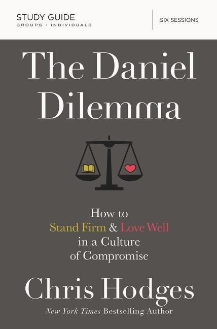 Daniel dilemma study guide - how to stand firm and love well in a culture o