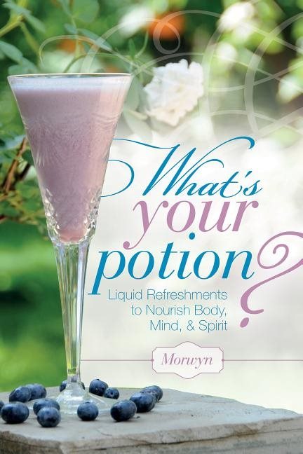 Whats your potion? - liquid refreshments to nourish body, mind, and spirit