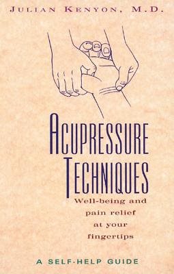 Acupressure Techniques: A Self-Help Guide--Home Treatment Fo