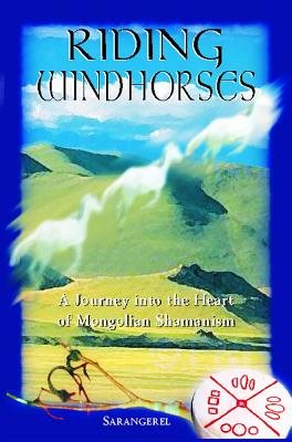 Riding Windhorses: A Journey Into The Heart Of Mongolian Sha