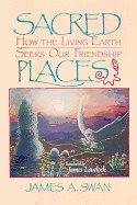 Sacred Places : How the Living Earth Seeks our Friendship
