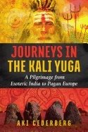 Journeys in the kali yuga - a pilgrimage from esoteric india to pagan europ