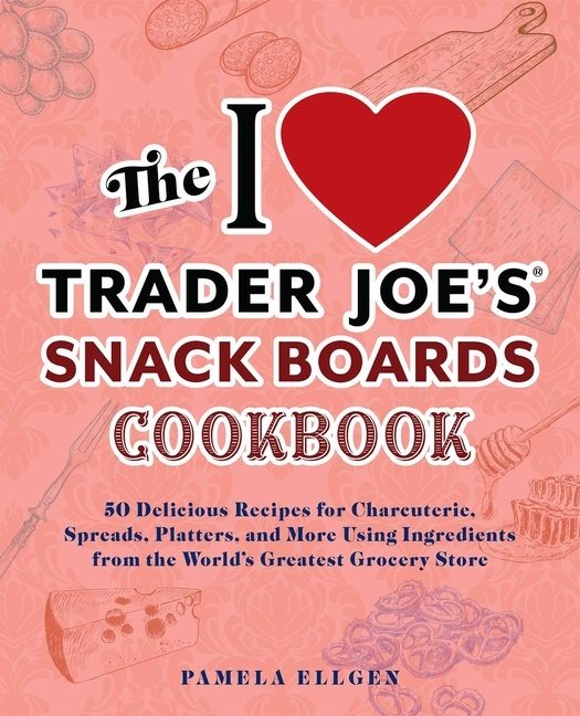 The I Love Trader Joes Snack Boards Cookbook