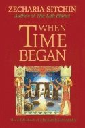 When Time Began : The Fifth Book of the  Earth Chronicles