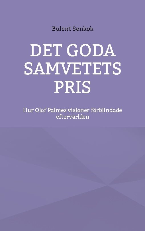 Det Goda Samvetets Pris : Hur Olof Palmes visioner förblindade eftervärlden